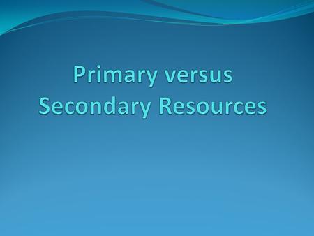 Primary Sources Defined: A primary source could be defined as something that was created either during the time period being studied or afterward by individuals.