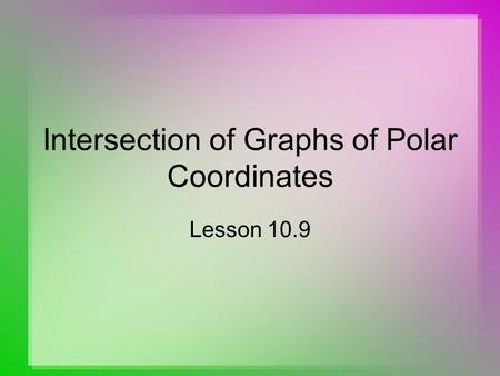 Intersection of Graphs of Polar Coordinates Lesson 10.9.