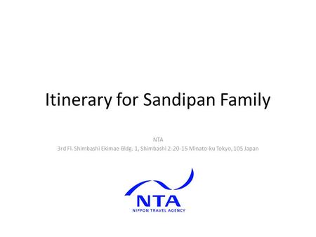 Itinerary for Sandipan Family NTA 3rd Fl. Shimbashi Ekimae Bldg. 1, Shimbashi 2-20-15 Minato-ku Tokyo, 105 Japan.