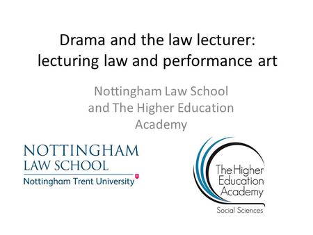 Drama and the law lecturer: lecturing law and performance art Nottingham Law School and The Higher Education Academy.