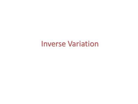Inverse Variation Inverse Variation. Do you remember? Direct Variation Use y = kx. Means “y v vv varies directly with x.” k is called the c cc constant.