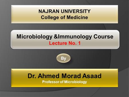 NAJRAN UNIVERSITY College of Medicine NAJRAN UNIVERSITY College of Medicine Microbiology &Immunology Course Lecture No. 1 Microbiology &Immunology Course.