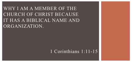 1 Corinthians 1:11-15 WHY I AM A MEMBER OF THE CHURCH OF CHRIST BECAUSE IT HAS A BIBLICAL NAME AND ORGANIZATION.