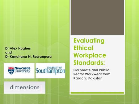 Evaluating Ethical Workplace Standards: Corporate and Public Sector Workwear from Karachi, Pakistan Dr Alex Hughes and Dr Kanchana N. Ruwanpura.