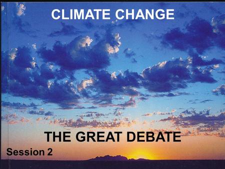 CLIMATE CHANGE THE GREAT DEBATE Session 2. EARTH HISTORY 4567 Ma to 2.5 Ma No rocks are left that date back to the beginning of the Earth. Oldest known.
