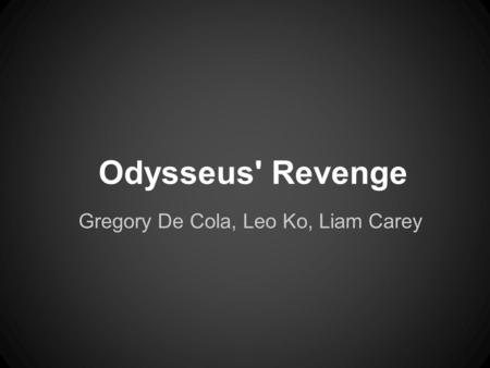 Odysseus' Revenge Gregory De Cola, Leo Ko, Liam Carey.