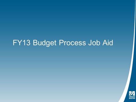FY13 Budget Process Job Aid. Table of Contents Page 3 – How to Access FAST, UMass Boston’s electronic budget application Page 8 - How to Use FAST to: