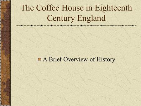The Coffee House in Eighteenth Century England A Brief Overview of History.
