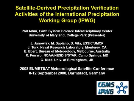 Phil Arkin, Earth System Science Interdisciplinary Center University of Maryland, College Park (Presenter) J. Janowiak, M. Sapiano, D. Vila, ESSIC/UMCP.