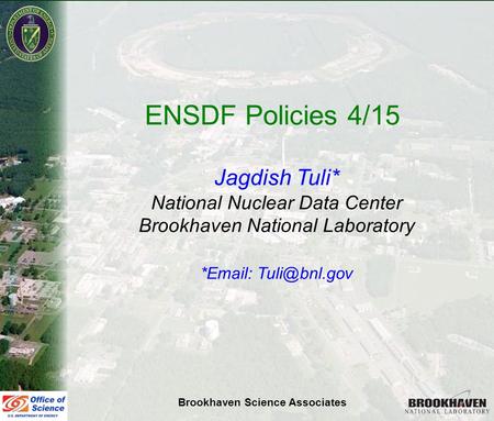 Jag Tuli NSDD, Vienna, 4/2015 ENSDF Policies 4/15 Jagdish Tuli* National Nuclear Data Center Brookhaven National Laboratory *  Brookhaven.