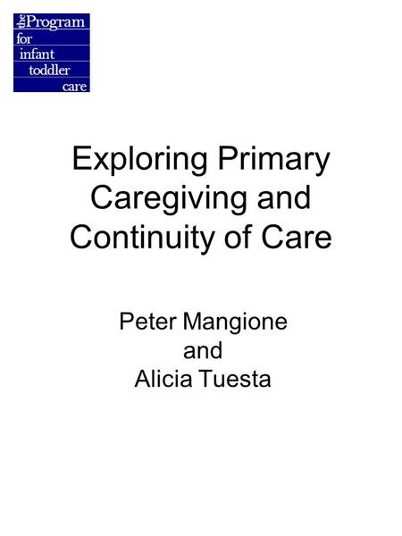 Exploring Primary Caregiving and Continuity of Care Peter Mangione and Alicia Tuesta.