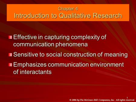 © 2006 by The McGraw-Hill Companies, Inc. All rights reserved. 1 Chapter 4 Introduction to Qualitative Research Effective in capturing complexity of communication.