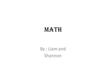 Math By : Liam and Shannon. Prime factorization how to do it You have a number and then you find the multiples that goes into it that many times then.