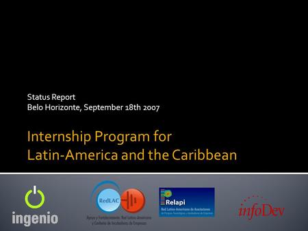 Status Report Belo Horizonte, September 18th 2007 Internship Program for Latin-America and the Caribbean.