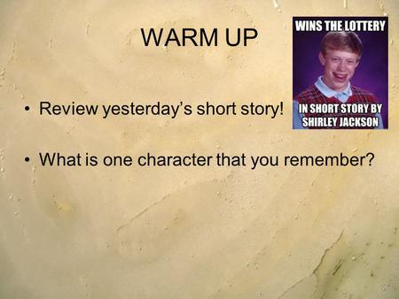 WARM UP Review yesterday’s short story! What is one character that you remember?