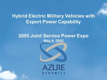 2005 Joint Service Power Expo May 4, 2005 Hybrid Electric Military Vehicles with Export Power Capability.