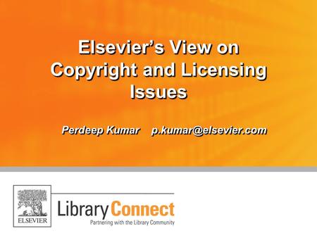 Elsevier’s View on Copyright and Licensing Issues Perdeep Kumar Presented by: Title: Date:
