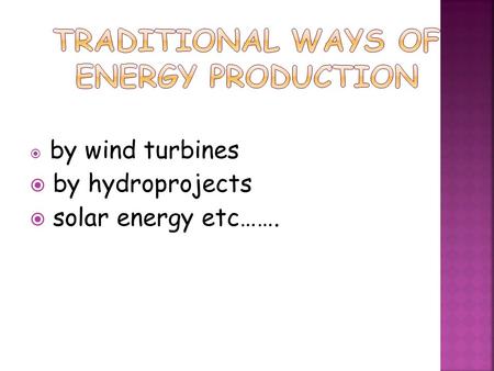  by wind turbines  by hydroprojects  solar energy etc…….