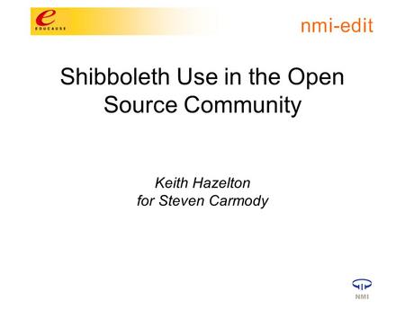 Shibboleth Use in the Open Source Community Keith Hazelton for Steven Carmody.