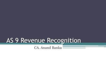 AS 9 Revenue Recognition CA. Anand Banka. Definition Revenue is the gross inflow of cash, receivables or other consideration arising in the course of.