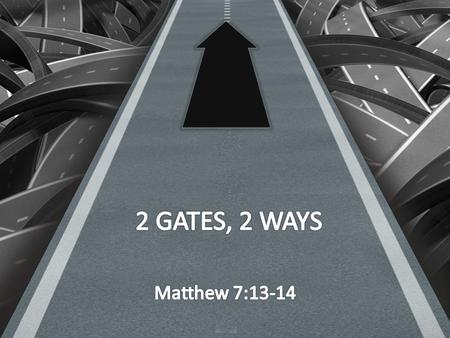 Matthew 7:13-14 – Enter through the narrow gate; for the gate is wide & the way is broad that leads to DESTRUCTION, & there are many who enter through.