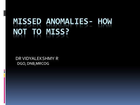 DR VIDYALEKSHMY R DGO, DNB,MRCOG. CONGENITAL ANOMALIES Real trauma to the family Diagnosed usually after 20 Weeks. 20 Weeks is the upper limit for legal.