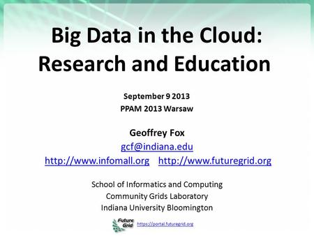 Https://portal.futuregrid.org Big Data in the Cloud: Research and Education September 9 2013 PPAM 2013 Warsaw Geoffrey Fox