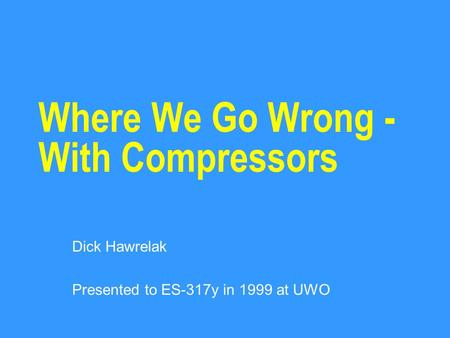 Where We Go Wrong - With Compressors Dick Hawrelak Presented to ES-317y in 1999 at UWO.