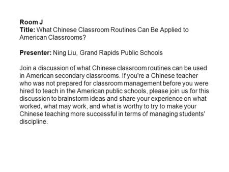 Room J Title: What Chinese Classroom Routines Can Be Applied to American Classrooms? Presenter: Ning Liu, Grand Rapids Public Schools Join a discussion.