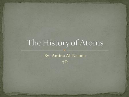 By: Amina Al-Naama 7D. An atom a fundamental piece of matter. Everything in the universe except energy is made of matter, and, so, everything in the universe.
