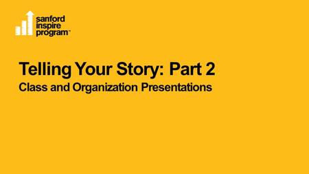 Telling Your Story: Part 2 Class and Organization Presentations.