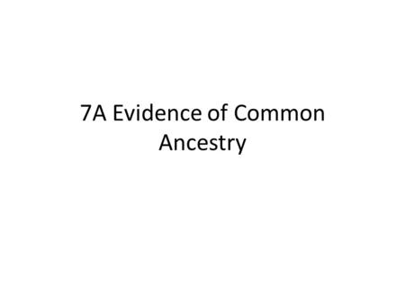 7A Evidence of Common Ancestry. Summary of Darwin’s Theory Individuals with the VARIATIONS/ ADAPTATION best-suited to their environment will survive and.