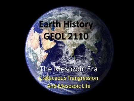 Earth History GEOL 2110 The Mesozoic Era Cretaceous Trangression And Mesozoic Life.