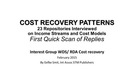 COST RECOVERY PATTERNS COST RECOVERY PATTERNS 23 Repositories Interviewed on Income Streams and Cost Models First Quick Scan of Replies Interest Group.
