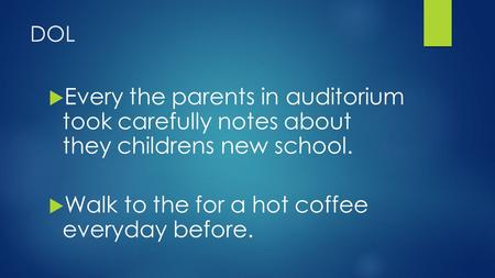 DOL  Every the parents in auditorium took carefully notes about they childrens new school.  Walk to the for a hot coffee everyday before.