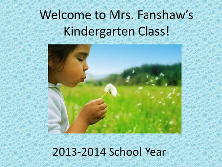 Welcome to Mrs. Fanshaw’s Kindergarten Class! 2013-2014 School Year.