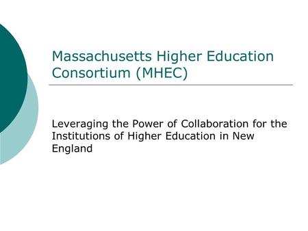 Massachusetts Higher Education Consortium (MHEC) Leveraging the Power of Collaboration for the Institutions of Higher Education in New England.