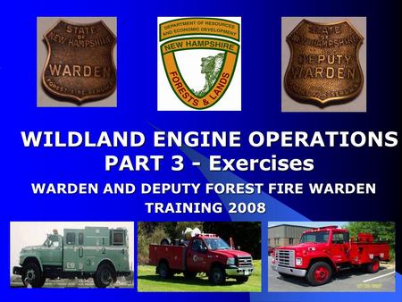 WILDLAND ENGINE OPERATIONS PART 3 - Exercises WARDEN AND DEPUTY FOREST FIRE WARDEN TRAINING 2008.