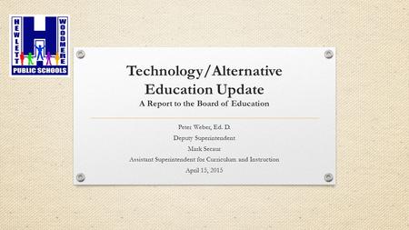 Technology/Alternative Education Update A Report to the Board of Education Peter Weber, Ed. D. Deputy Superintendent Mark Secaur Assistant Superintendent.