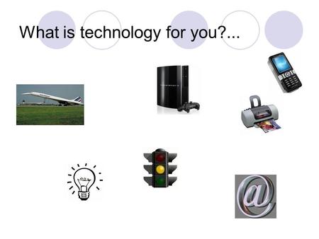 What is technology for you?.... How can we define Technology? We define Technology as the bridge between technique and science Science Technique Technology.