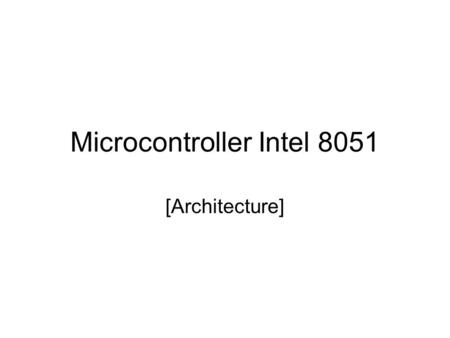 Microcontroller Intel 8051 [Architecture]. The Microcontroller Microcontrollers can be considered as self-contained systems with a processor, memory and.