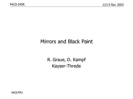 PACS IHDR 12/13 Nov 2003 PACS FPU Mirrors and Black Paint R. Graue, D. Kampf Kayser-Threde.