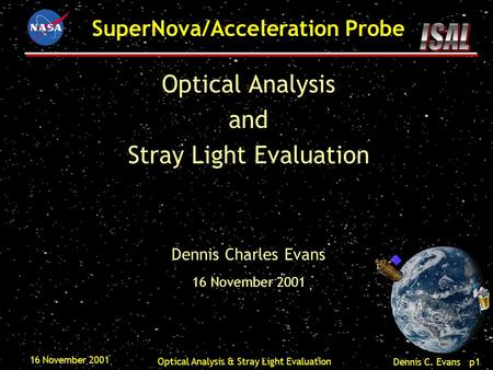 Dennis C. Evans p1 SuperNova/Acceleration Probe 16 November 2001 Optical Analysis & Stray Light Evaluation Optical Analysis and Stray Light Evaluation.