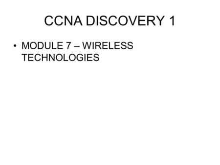CCNA DISCOVERY 1 MODULE 7 – WIRELESS TECHNOLOGIES.