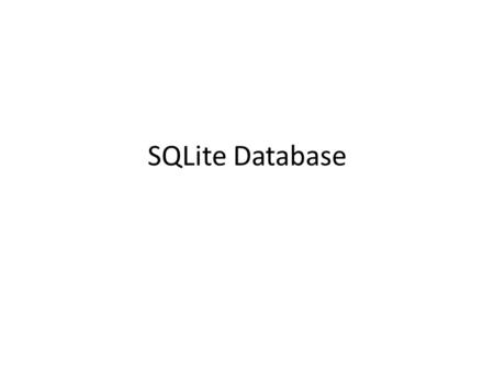 SQLite Database. SQLite Public domain database – Advantages Small (about 150 KB) – Used on devices with limited resources Each database contained within.