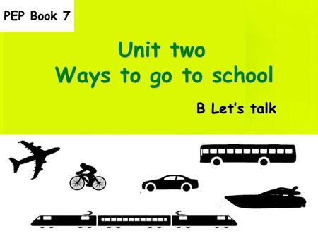 Unit two Ways to go to school B Let’s talk PEP Book 7.