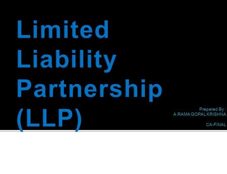 Prepared By : A.RAMA GOPAL KRISHNA CA-FINAL  The Limited Liability Partnership was formed in the early 1990 s in United States in the consequence.