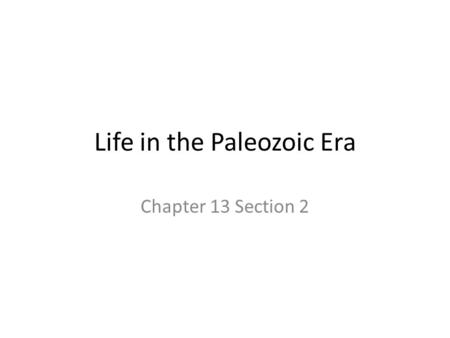 Life in the Paleozoic Era Chapter 13 Section 2. The Cambrian Period The Cambrian Explosion: a span of about 15 million years when many new types of invertebrates.