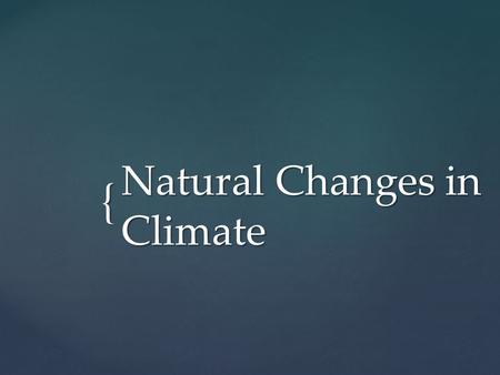 { Natural Changes in Climate.  8.9 Long Term and Short Term Changes in Climate  8.10 Feedback Loops and Climate  8.11 Clues to Past Climates.