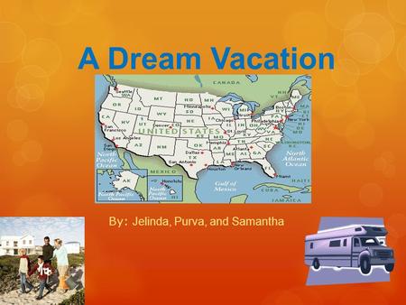A Dream Vacation By: Jelinda, Purva, and Samantha.